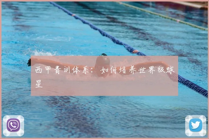 西甲青训体系:如何培养世界级球星