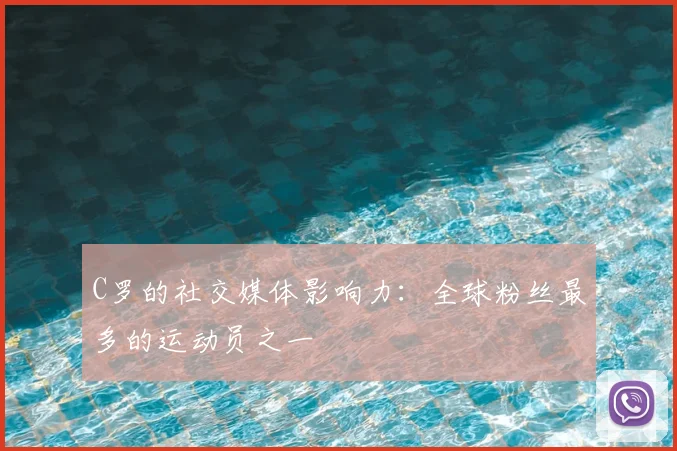 C罗的社交媒体影响力:全球粉丝最多的运动员之一
