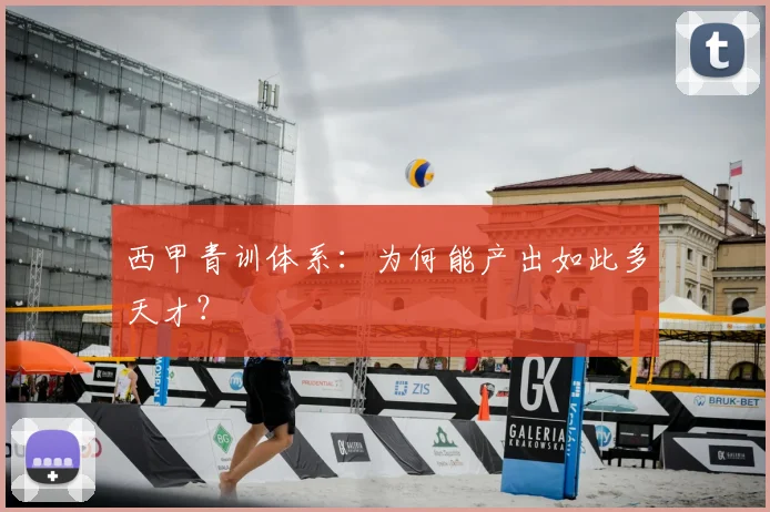 西甲青训体系:为何能产出如此多天才?