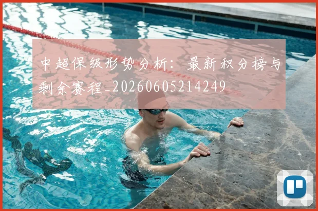 中超保级形势分析：最新积分榜与剩余赛程_20260605214249