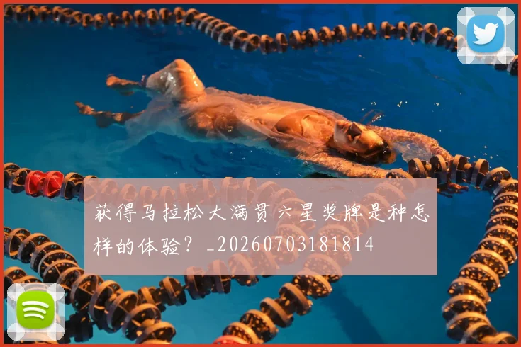 获得马拉松大满贯六星奖牌是种怎样的体验？_20260703181814